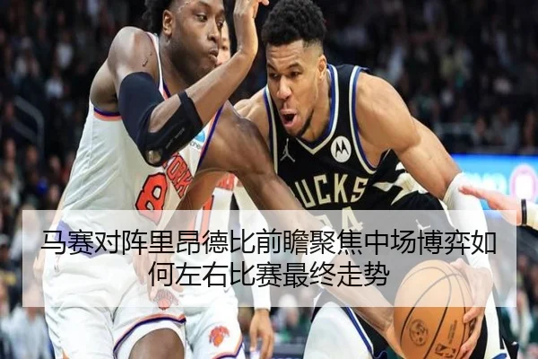 马赛对阵里昂德比前瞻聚焦中场博弈如何左右比赛最终走势