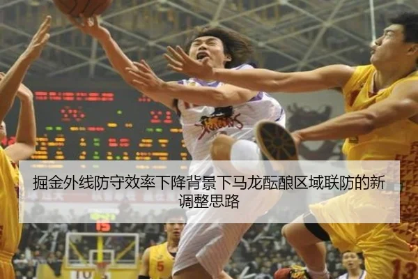 掘金外线防守效率下降背景下马龙酝酿区域联防的新调整思路